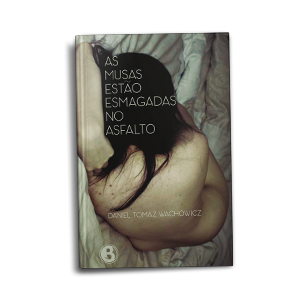 As Musas estão esmagadas no asfalto Daniel Tomaz Wachowicz